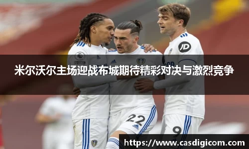 米尔沃尔主场迎战布城期待精彩对决与激烈竞争