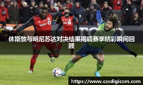 休斯敦与明尼苏达对决结果揭晓赛季精彩瞬间回顾